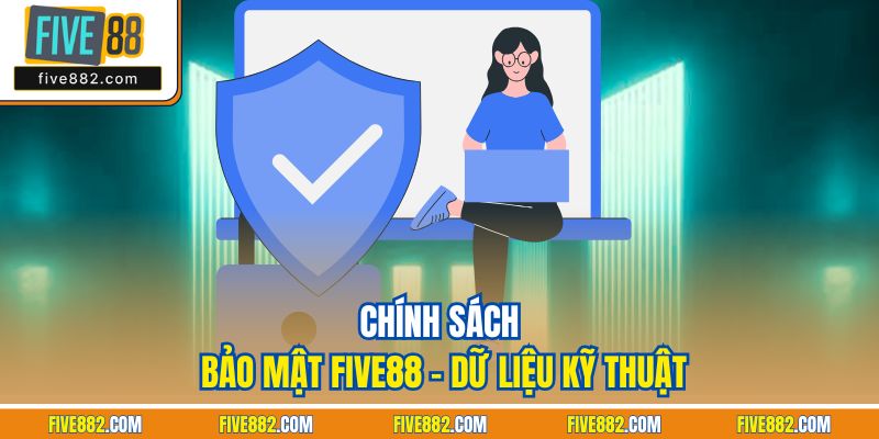Chính sách bảo mật Five88 - Dữ liệu kỹ thuật