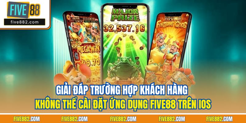 Giải đáp trường hợp khách hàng không thể cài đặt ứng dụng Five88 trên iOS
