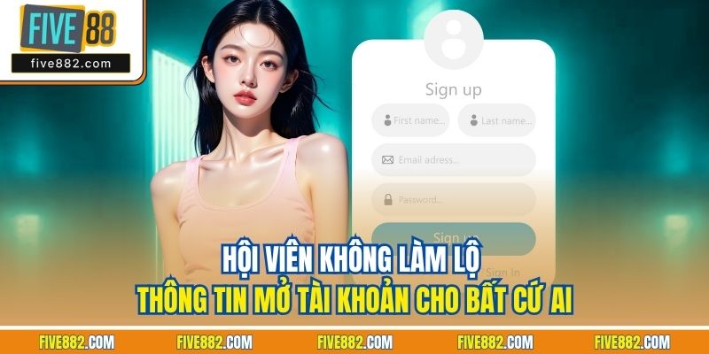 Hội viên không làm lộ thông tin mở tài khoản cho bất cứ ai