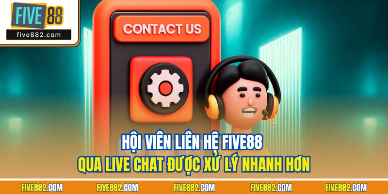 Hội viên liên hệ Five88 qua live chat được xử lý nhanh hơn