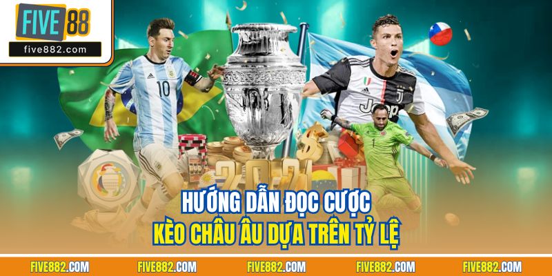 Hướng dẫn đọc cược kèo châu Âu dựa trên tỷ lệ