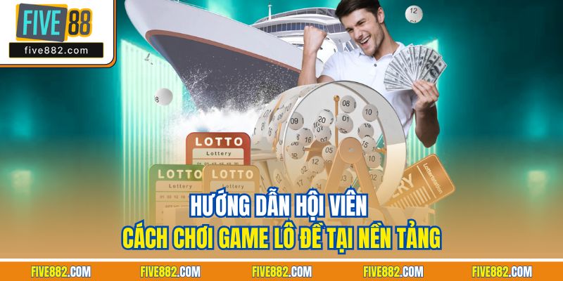 Hướng dẫn hội viên cách chơi game lô đề tại nền tảng