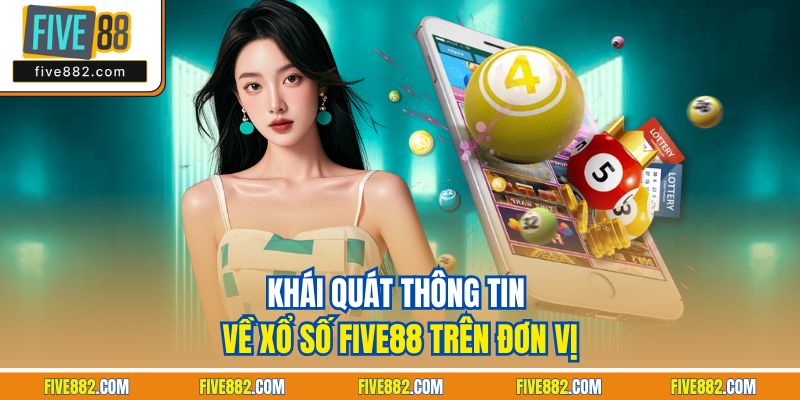 Khái quát thông tin về xổ số Five88 trên đơn vị
