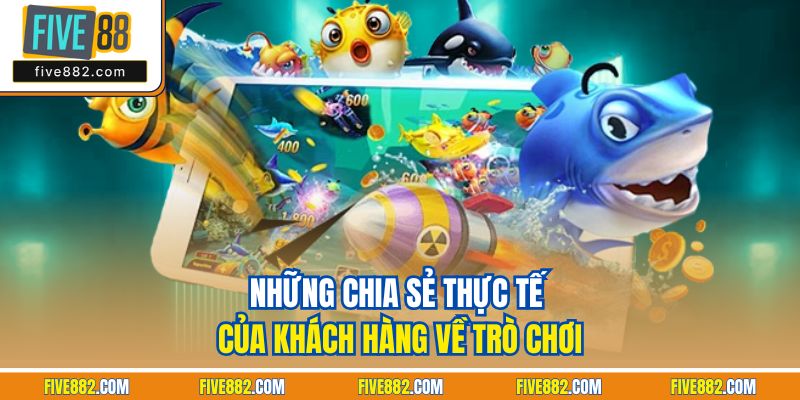 Những chia sẻ thực tế của khách hàng về trò chơi