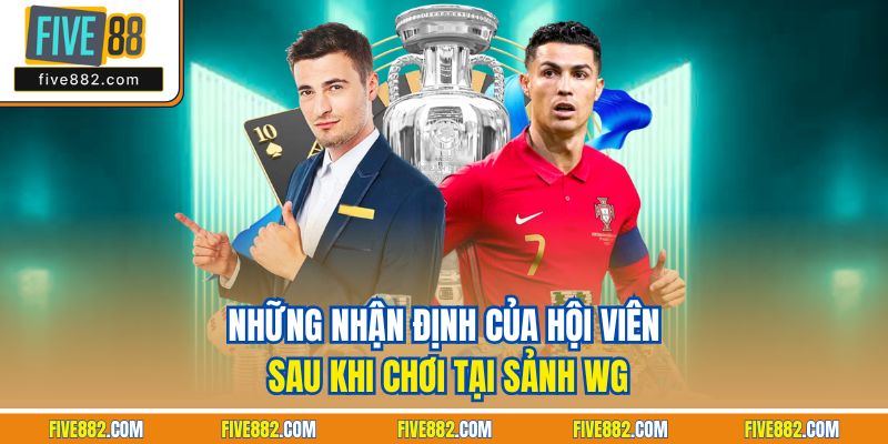 Những nhận định của hội viên sau khi chơi tại sảnh WG