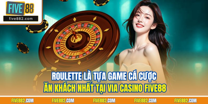 Roulette là tựa game cá cược ăn khách nhất tại ViA casino Five88