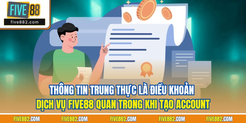 Thông tin trung thực là điều khoản dịch vụ Five88 quan trong khi tạo account