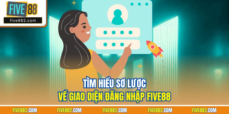 Tìm hiểu sơ lược về giao diện đăng nhập Five88