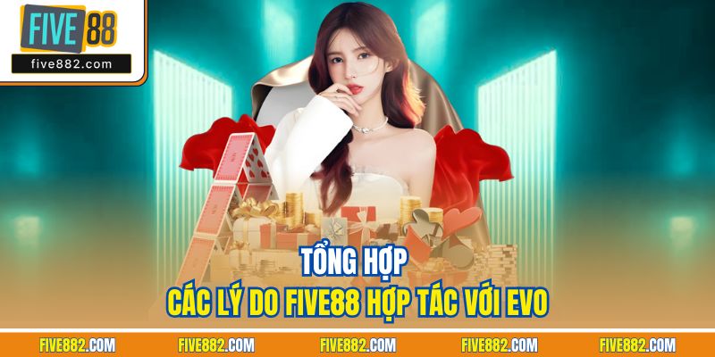 Tổng hợp các lý do Five88 hợp tác với Evo
