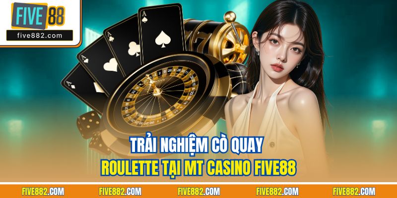 Trải nghiệm cò quay Roulette tại MT Casino Five88